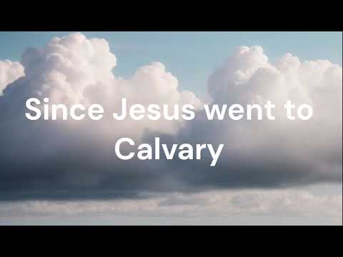 Since Jesus Went to Calvary